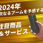 技術革新がつくりだす2024年注目商品・サービスを手に入れよう