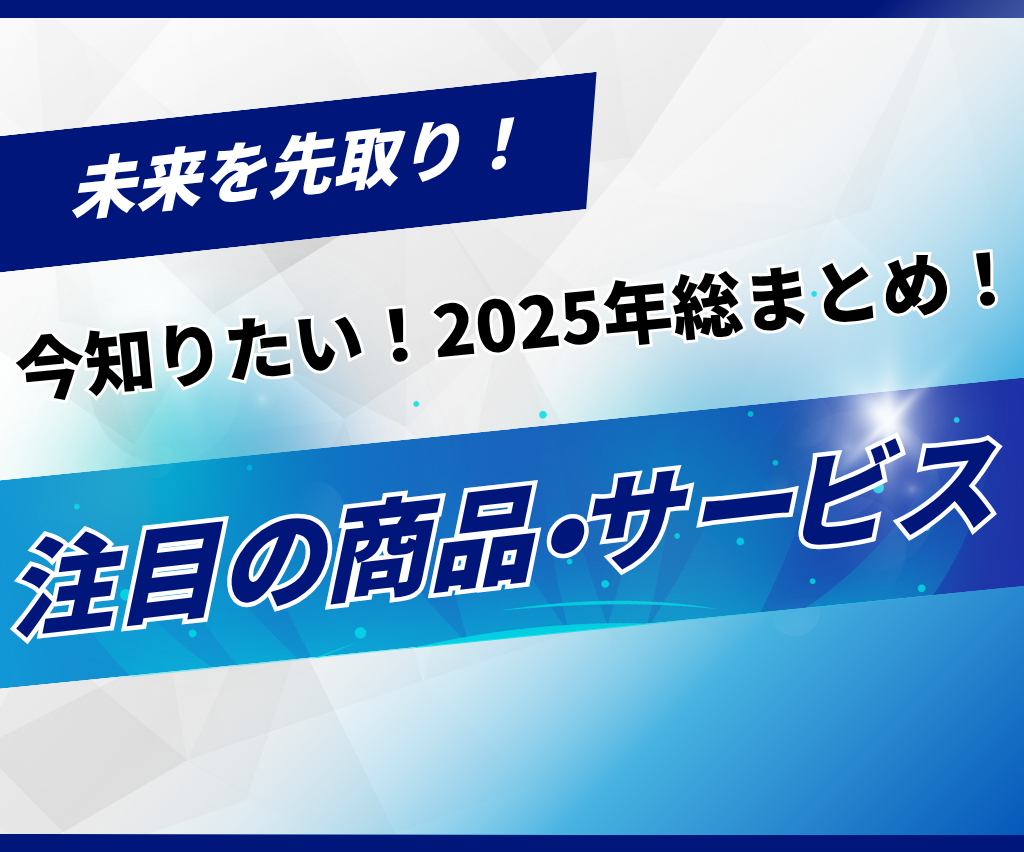 未来を先取り！ 今知りたい！2025年総まとめ 注目の商品・サービス