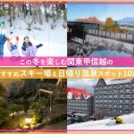 この冬を楽しむ関東甲信越のおすすめスキー場＆日帰り温泉スポット10選