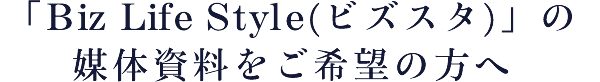 「Biz Life Style（ビズスタ）」の媒体資料をご希望の方へ